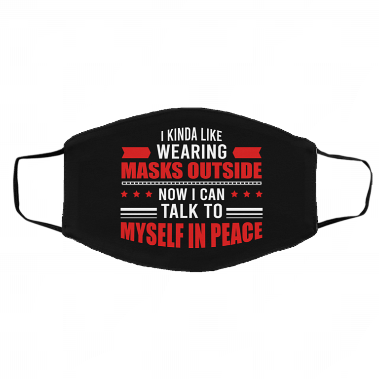I Like Wearing Masks Outside I Can Talk to My Self Washable Reusable Custom - Printed Cloth Face Mask, White, Cloth Face Cover – Medium/Large
