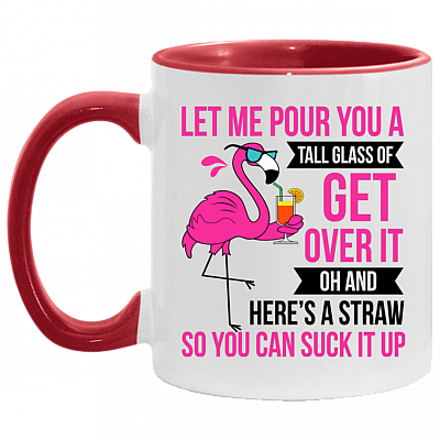 Flamingo Let Me Pour You A Tall Glass Of Get Over It Here's a Straw So You Can Suck It Up Accent Coffee Mug, White/Red, 11 oz. Accent Mug