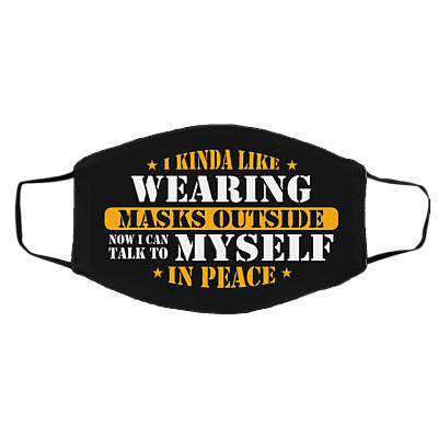 I Kinda Like Wearing Masks Outside Now I Can Talk To Myself In Peace Washable Reusable Printed Cloth Face Mask Cover, Black, Cloth Face Cover – Medium/Large