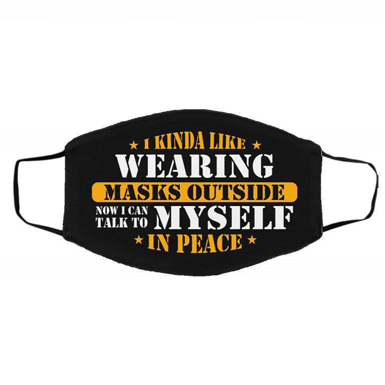 I Kinda Like Wearing Masks Outside Now I Can Talk To Myself In Peace Washable Reusable Printed Cloth Face Mask Cover, Black, Cloth Face Cover – Medium/Large