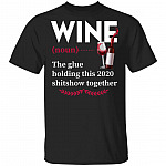 Wine The Glue Holding This 2020 Shitshow Together T-Shirt - Wine Lover Shirt, Black, Unisex T-Shirt