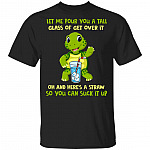 Let Me Pour You A Tall Glass Of Get Over It T-Shirt - Funny Sarcasm Cute Turtle Shirt, Black, Unisex T-Shirt