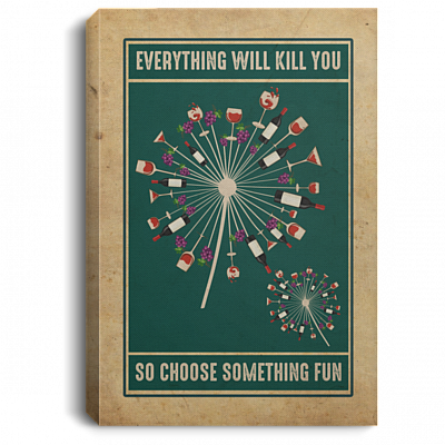 Everything Will Kill You So Choose Something Fun Wine Dandelion Flower Blooming Framed Canvas Unframed Poster, White, 0.75'' Framed Canvas