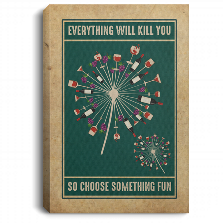 Everything Will Kill You So Choose Something Fun Wine Dandelion Flower Blooming Framed Canvas Unframed Poster, White, 0.75'' Framed Canvas