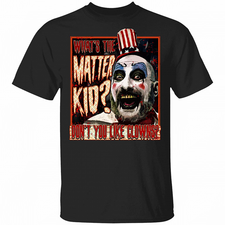 What The Matter Kid Captain Spaul-ding Don't You Like Clowns T-shirt - Old Horror Movie Characters Shirt, Black, Unisex T-Shirt