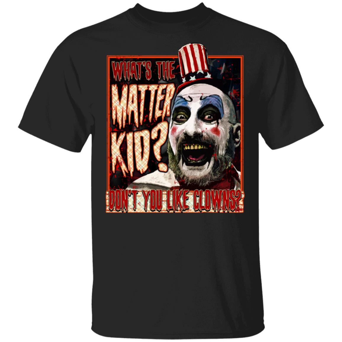 What The Matter Kid Captain Spaul-ding Don't You Like Clowns T-shirt - Old Horror Movie Characters Shirt, Black, Unisex T-Shirt