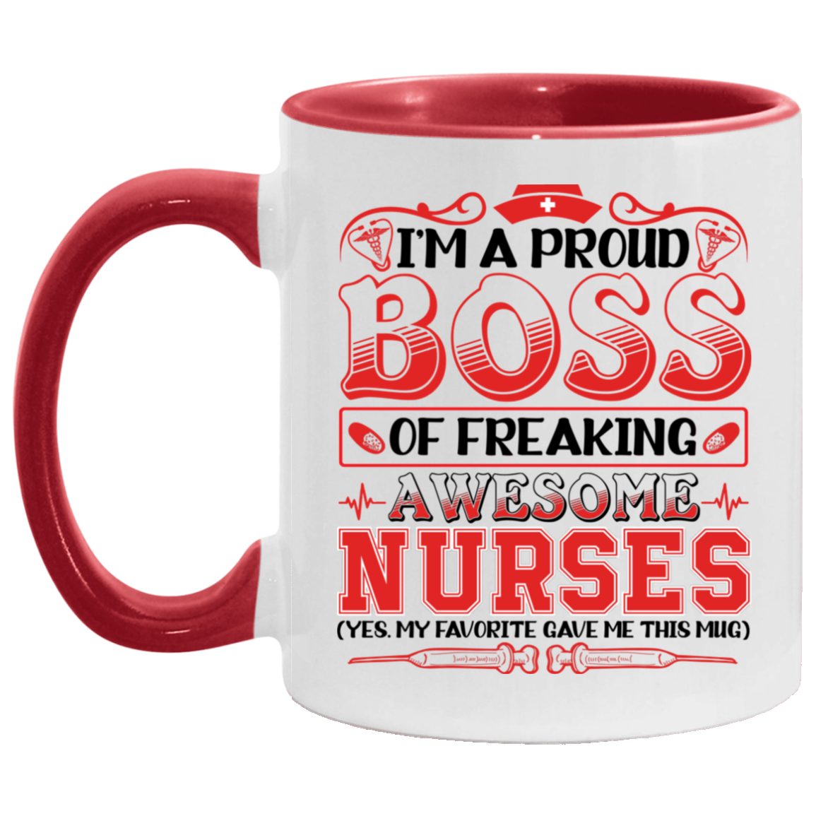 I'm A Proud Boss Of Freaking Awesome Nurses My Favorite Gave Me This Accent Mug - Coffee Mug Gift, White/Red, 11 oz. Accent Mug I'm A Proud Boss Of Freaking Awesome Nurses My Favorite Gave Me This Accent Mug - Coffee Mug Gift, White/Red, 11 oz. Accent Mug