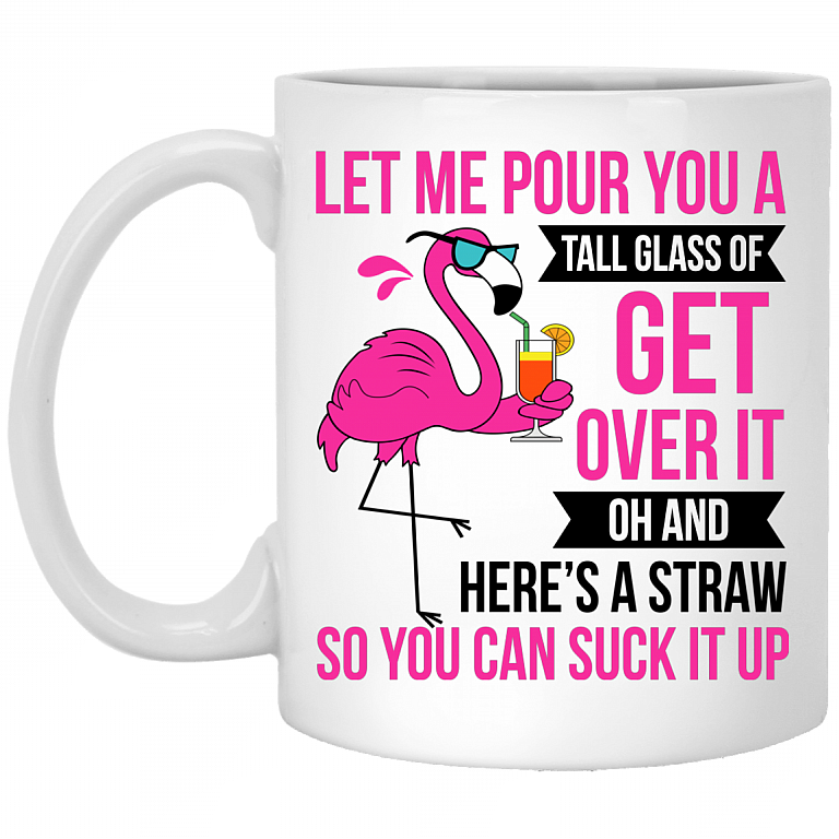 Flamingo Let Me Pour You A Tall Glass Of Get Over It Here's a Straw So You Can Suck It Up Ceramic Coffee Mug, White, 11 oz. White Mug