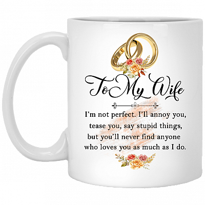 To My Wife I'm Not Perfect You'll Never Find Anyone Who Loves You As Much As I Do Coffee Mug - Water Bottle, White, 11 oz. White Mug