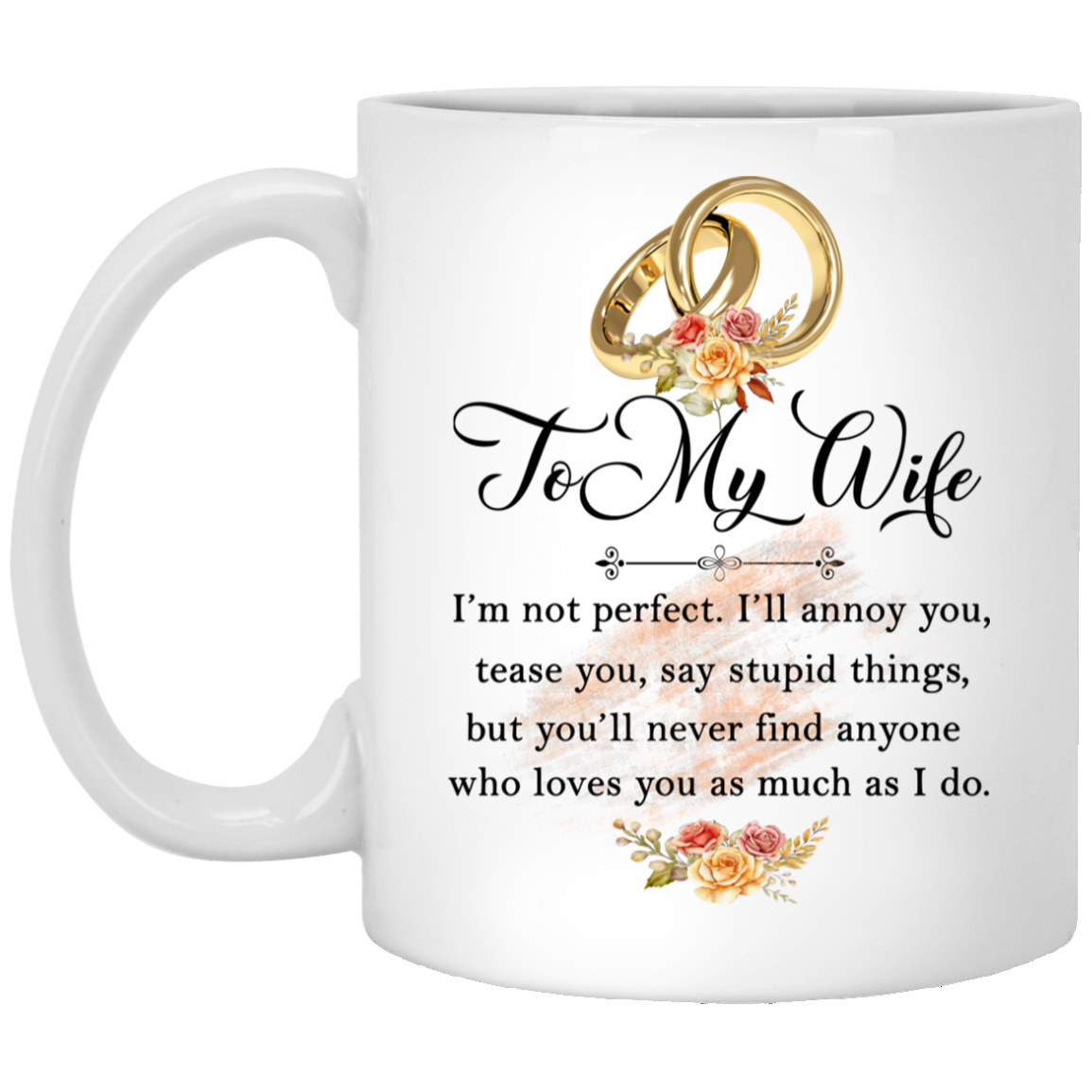 To My Wife I'm Not Perfect You'll Never Find Anyone Who Loves You As Much As I Do Coffee Mug - Water Bottle, White, 11 oz. White Mug To My Wife I'm Not Perfect You'll Never Find Anyone Who Loves You As Much As I Do Coffee Mug - Water Bottle, White, 11 oz. White Mug