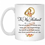 To My Husband I'm Not Perfect You'll Never Find Anyone Who Loves You As Much As I Do Coffee Mug - Water Bottle, White, 11 oz. White Mug