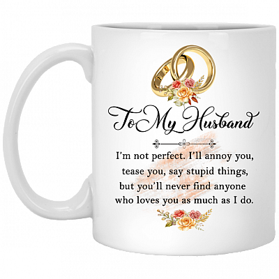 To My Husband I'm Not Perfect You'll Never Find Anyone Who Loves You As Much As I Do Coffee Mug - Water Bottle, White, 11 oz. White Mug