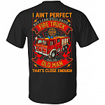 I Ain't Perfect But I Can Still Drive A Fire Truck For An Old Man That's Close Enough Print On Back T-Shirt, Black, Unisex T-Shirt