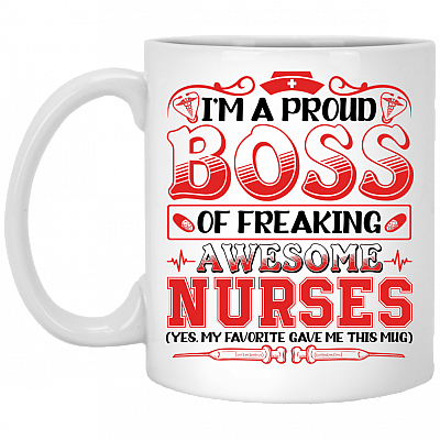 I'm A Proud Boss Of Freaking Awesome Nurses My Favorite Gave Me This Ceramic Coffee Mug - Water Bottle, White, 11 oz. White Mug