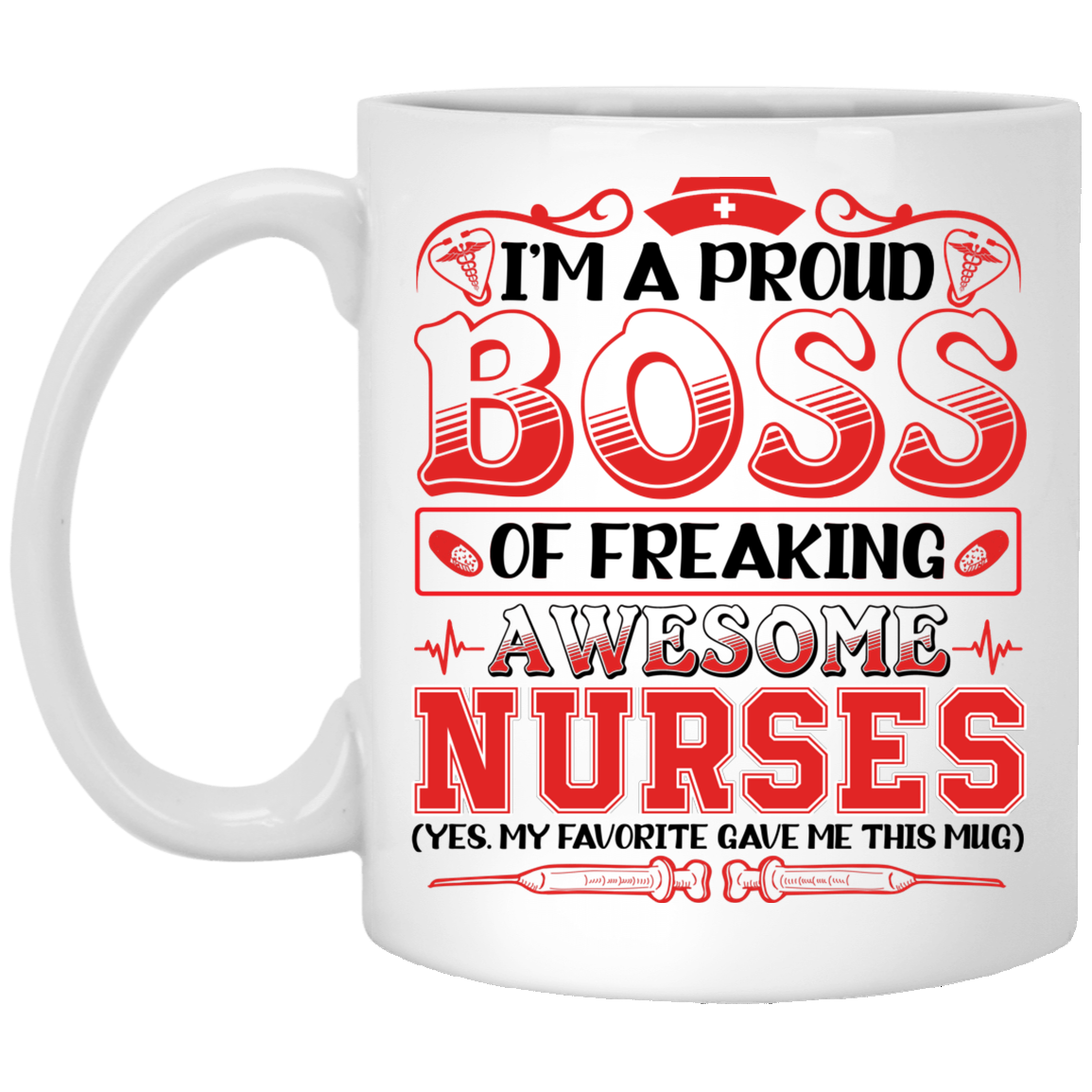 I'm A Proud Boss Of Freaking Awesome Nurses My Favorite Gave Me This Ceramic Coffee Mug - Water Bottle, White, 11 oz. White Mug I'm A Proud Boss Of Freaking Awesome Nurses My Favorite Gave Me This Ceramic Coffee Mug - Water Bottle, White, 11 oz. White Mug