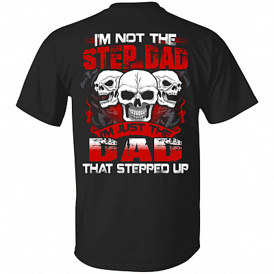 I'm Not The Step Dad I'm Just The Dad That Stepped Up Step Dad Fathers Day Gift Print On Back Only T-Shirt, Black, Unisex T-Shirt