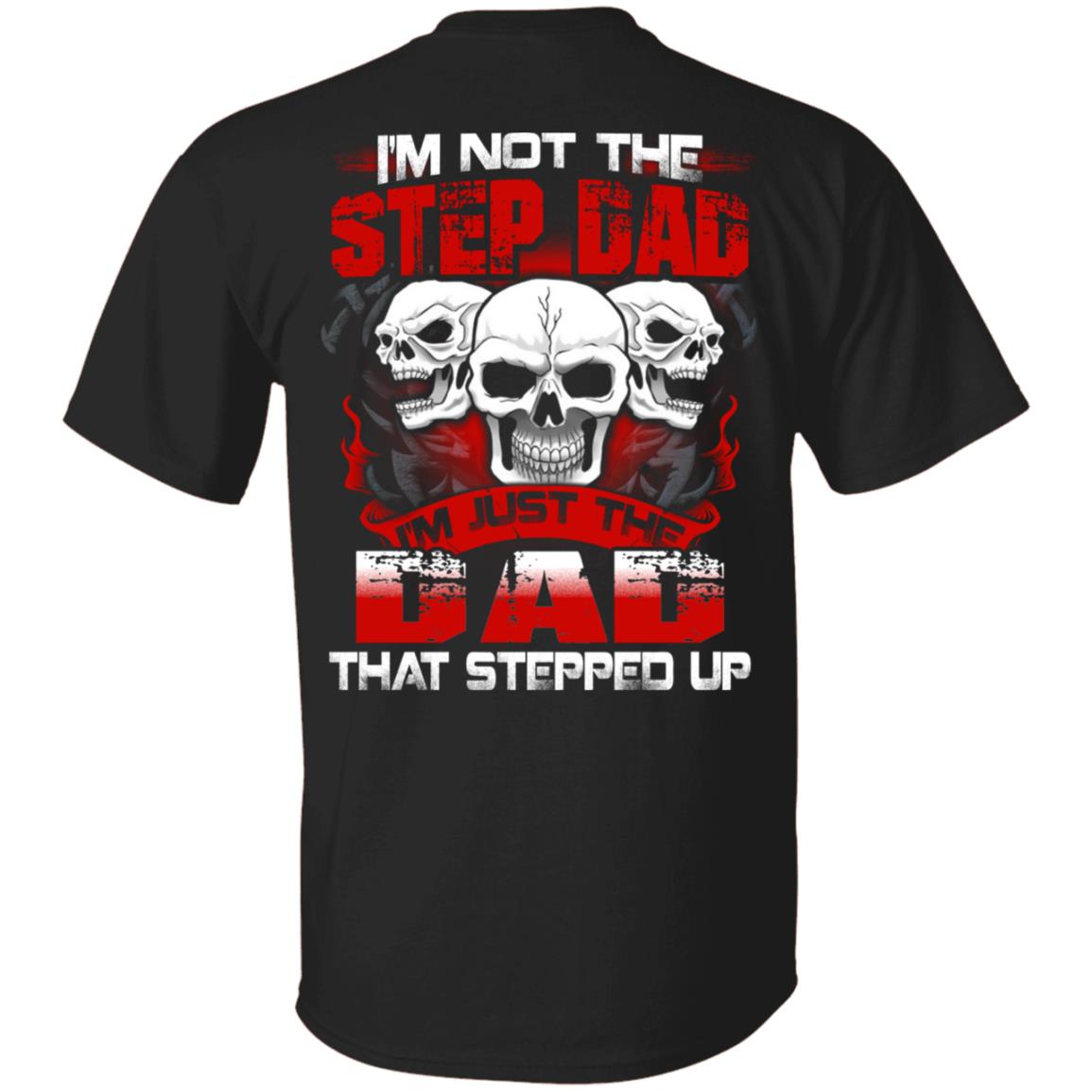 I'm Not The Step Dad I'm Just The Dad That Stepped Up Step Dad Fathers Day Gift Print On Back Only T-Shirt, Black, Unisex T-Shirt