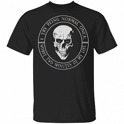 I Tried To Be Normal Once Worst Two Minutes Of My Life T-Shirt - Funny Shirt Saying, Black, Unisex T-Shirt