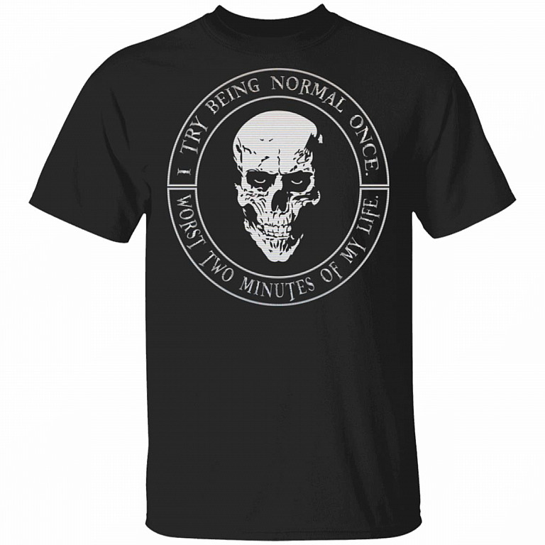 I Tried To Be Normal Once Worst Two Minutes Of My Life T-Shirt - Funny Shirt Saying, Black, Unisex T-Shirt