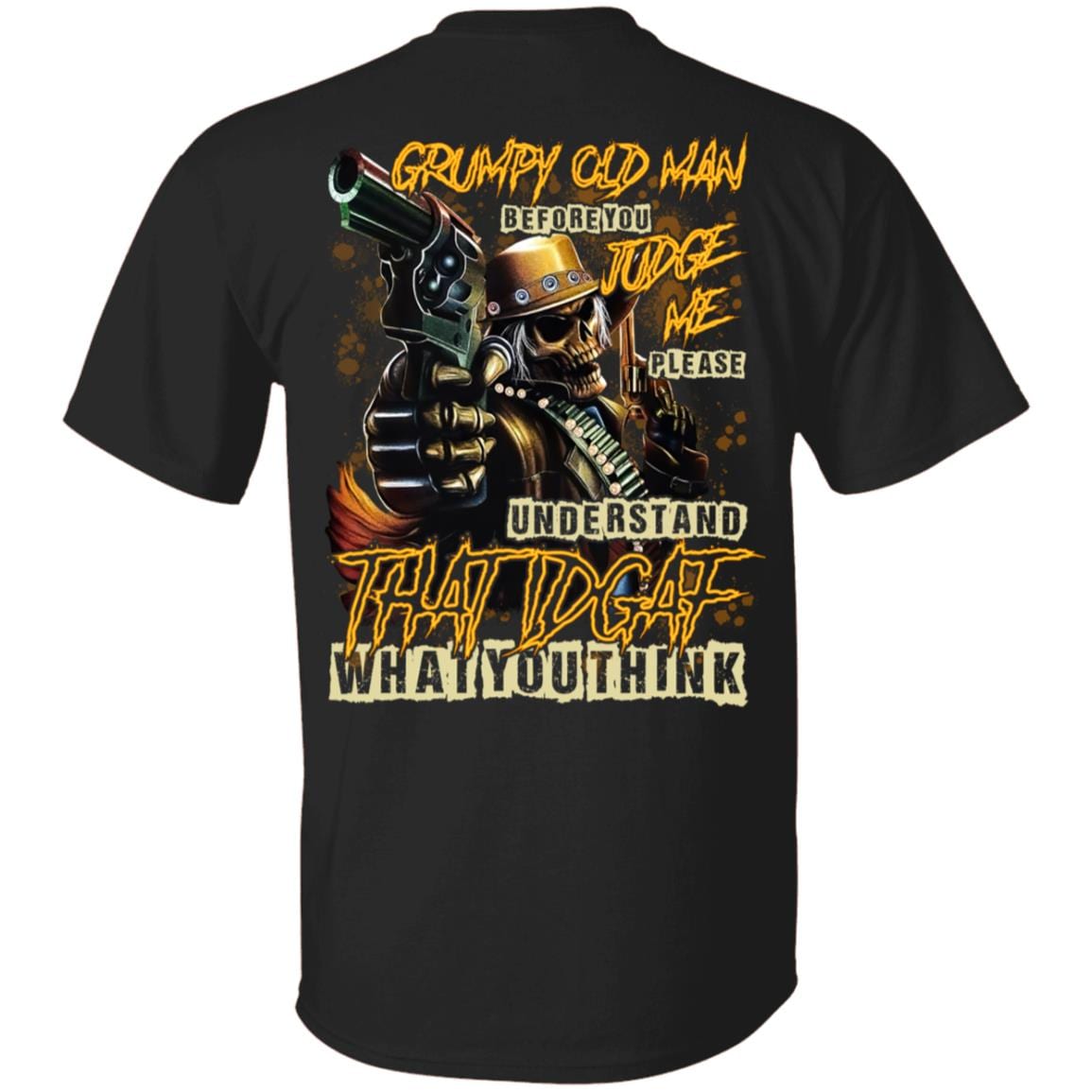 Grumpy Old Man Before You Judge Me Please Understand IDGAF What You Think Plain Front - Print On Back T-Shirt, Black, Unisex T-Shirt