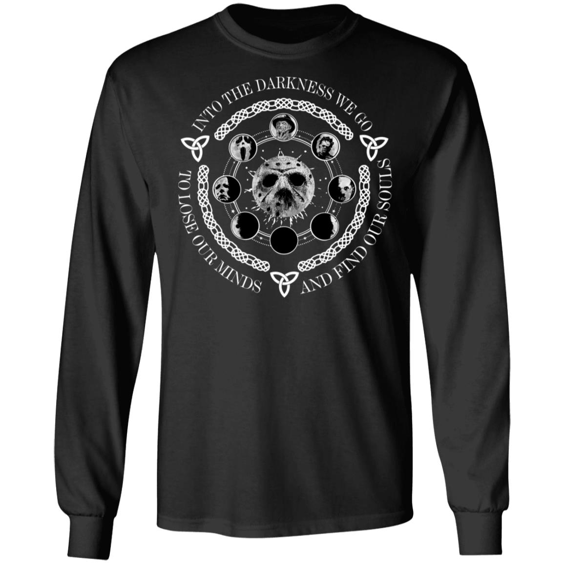 Into The Darkness We Go To Lose Our Minds And Find Our Souls Hoodie - Sweatshirt - Long Sleeve Shirt, Black, Long Sleeve