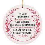 I'd Walk Through Fire For You Sister Well Not Fire That Would Be Dangerous Flat Circle Porcelain Ceramic Ornament, White, Ceramic Circle Ornament
