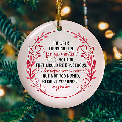 Alternative view of I'd Walk Through Fire For You Sister Well Not Fire That Would Be Dangerous Flat Circle Porcelain Ceramic Ornament