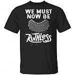 We Must Now Be Ruthless Shirt - Ruth Bader Ginsburg Shirt - Notorious RBG Shirt - RBG Dissent Shirt, Black, Unisex T-Shirt