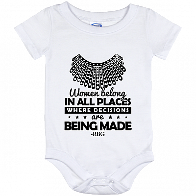 Women Belong in All Places Where Decisions Are Being Made RBG Baby Onesie - Toddler Infant Bodysuit, White, Baby Onesie - 12 Month
