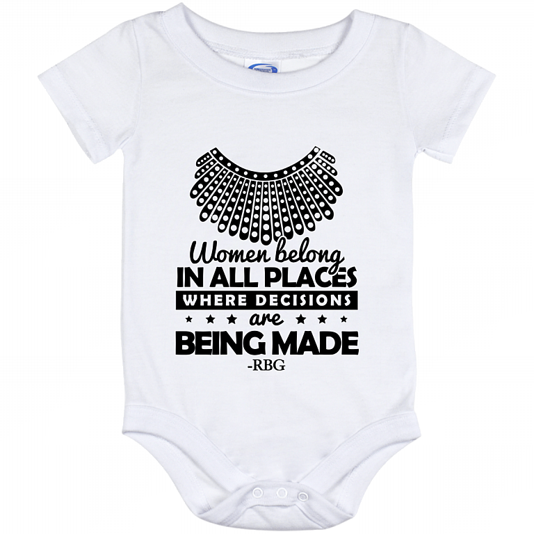 Women Belong in All Places Where Decisions Are Being Made RBG Baby Onesie - Toddler Infant Bodysuit, White, Baby Onesie - 12 Month