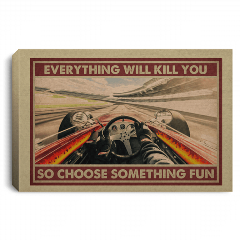 Drag Racing Driving Everything Will Kill You So Choose Something Framed Canvas Prints - Racing Unframed Poster, White, 0.75'' Framed Canvas