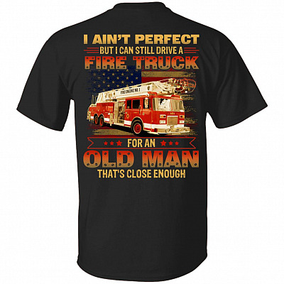 I Ain't Perfect But I Can Still Drive A Fire Truck For An Old Man That's Close Enough Print On Back T-Shirt, Black, Unisex T-Shirt