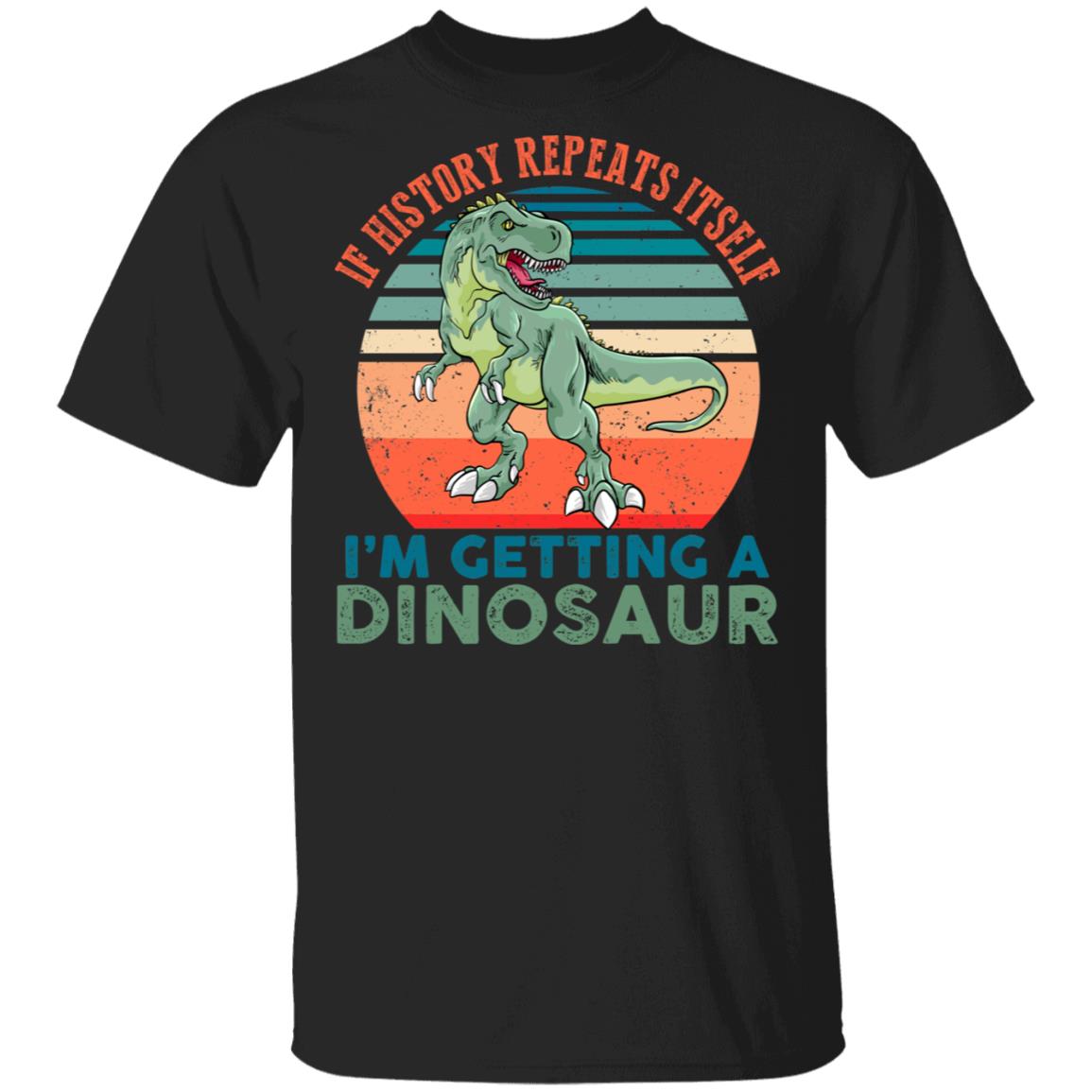 If History Repeats Itself I'm So Getting A Dinosaur Vintage T-Shirt, Black, Unisex T-Shirt