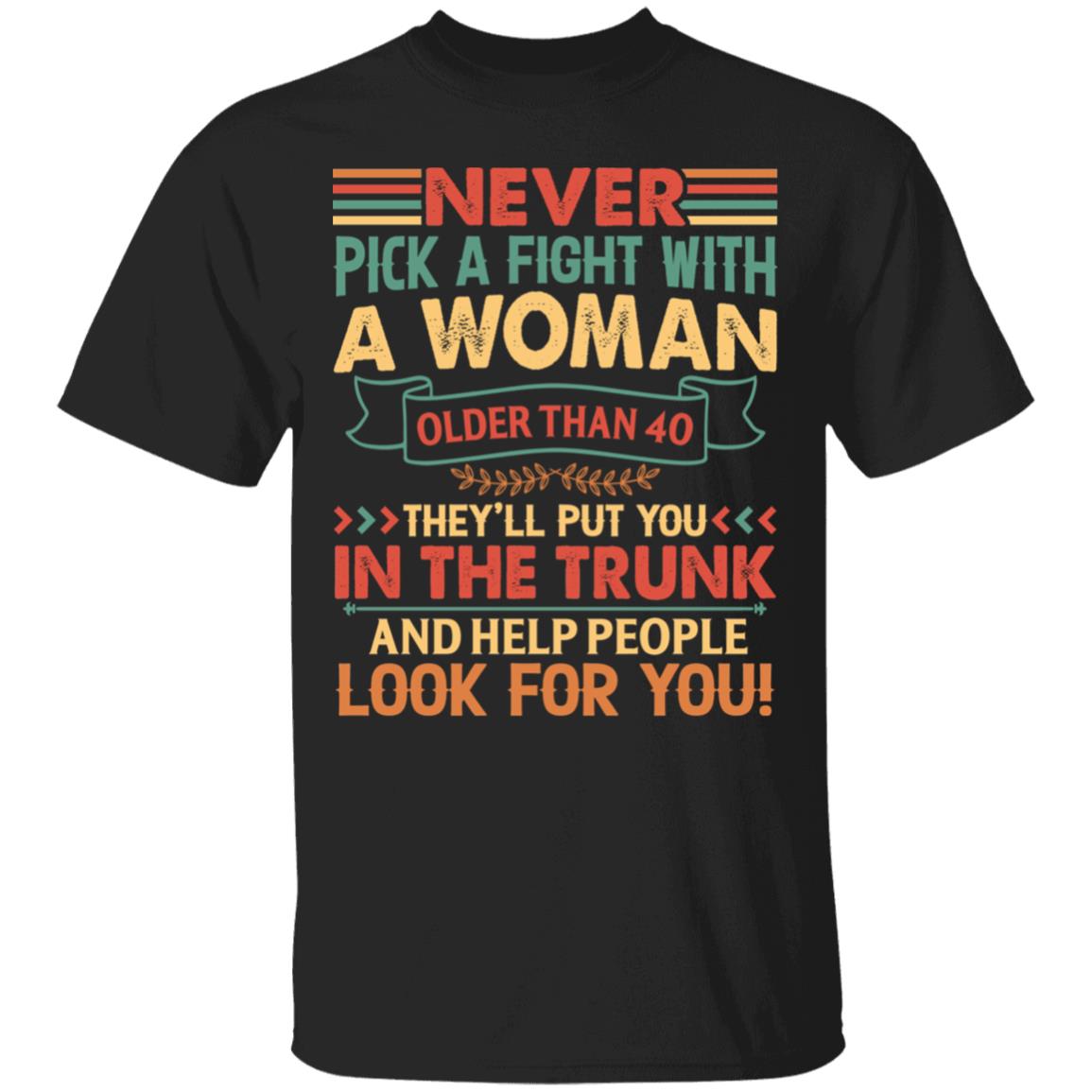 Never Pick A Fight With A Woman Older Than 40 Funny Vintage Gift for Grandma Mothers Day T-Shirt, Black, Unisex T-Shirt