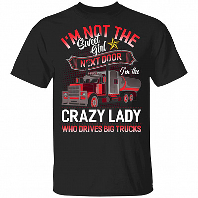 Im Not The Sweet Girl Next Door I'm The Crazy Lady T-Shirt - Funny Trucker Lady Shirt, Black, Unisex T-Shirt