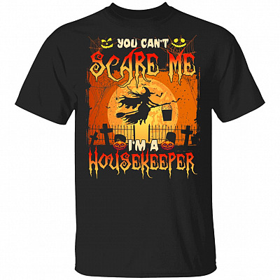 You Cant Scare Me I'm A Housekeeper T-Shirt - Funny Housekeeper Shirt, Black, Unisex T-Shirt