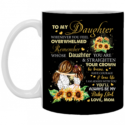 Sunflower To My Daughter Whenever You Feel Overwhelmed Remember Whose Daughter You Are Ceramic Coffee Mug, Black, 11 oz. White Mug