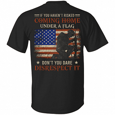 If You Haven't Risked Coming Home Under A Flag Military Print On Back Only - Plain Front Shirt - US Army Veteran T-Shirt, Black, Unisex T-Shirt