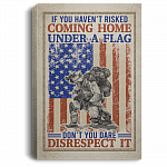 If You Haven't Risked Coming Home Under A Flag US Army Military Veteran Framed Canvas Prints - Unframed Poster, White, 0.75'' Framed Canvas
