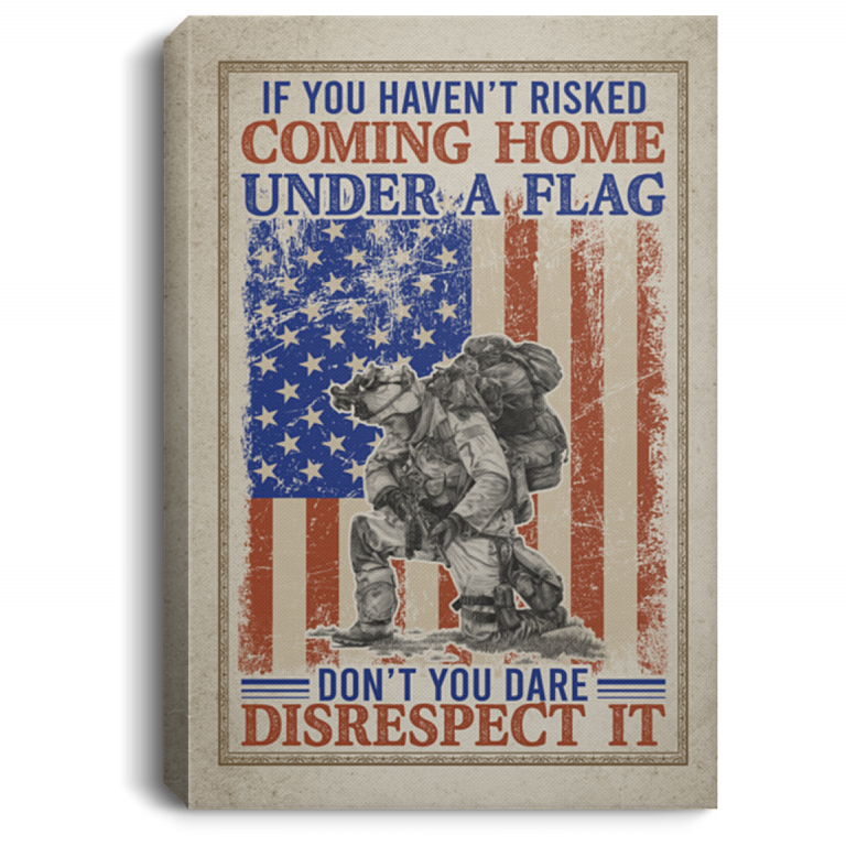 If You Haven't Risked Coming Home Under A Flag US Army Military Veteran Framed Canvas Prints - Unframed Poster, White, 0.75'' Framed Canvas