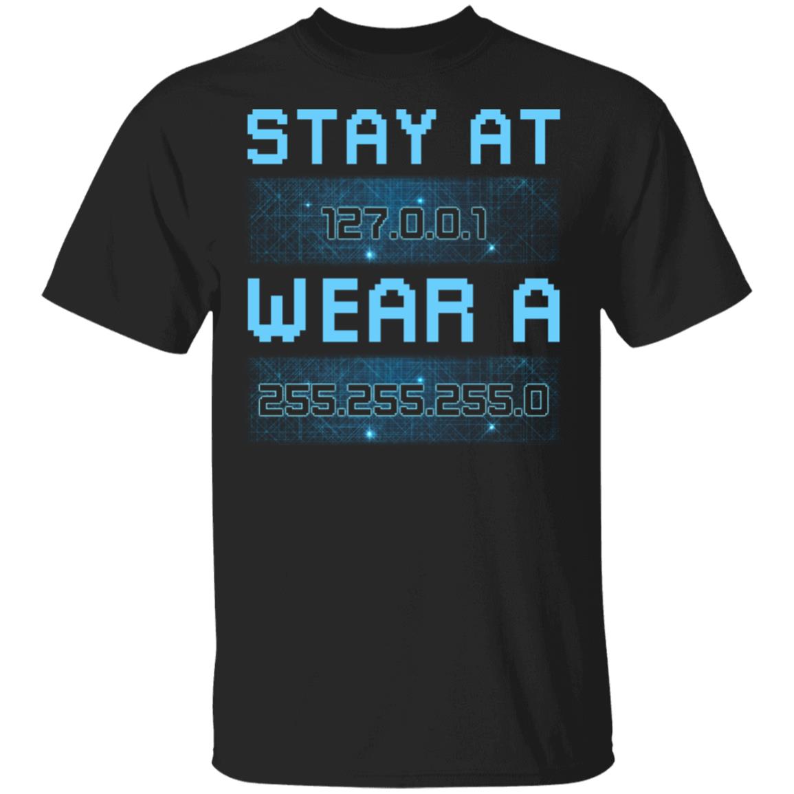 Stay At 127 0 0 1 Wear 255 255 255 0 Funny IT Code T-Shirt - Stay At Home Engineers Coding Geeks Shirt, Black, Unisex T-Shirt
