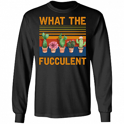 What The Fucculent Cactus Succulents Funny Gardening Hoodie - Sweatshirt - Long Sleeve Shirt, Black, Long Sleeve