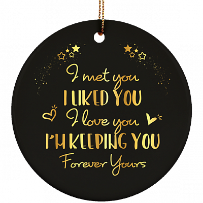 I Met You I Liked You I Love You I'm Keeping You Decorative Ornament Keepsake - Holiday Flat Circle Porcelain Ceramic Ornament, White, Circle Ornament