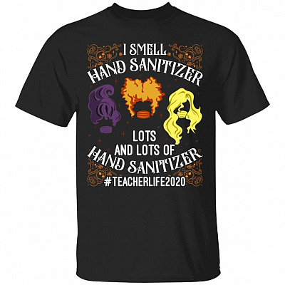 I Smell Hand Sanitizer Lots And Lots Of Hand Sanitizer Shirt - Hocus Pocus Shirt - Teacher Life Shirt, Black, Unisex T-Shirt