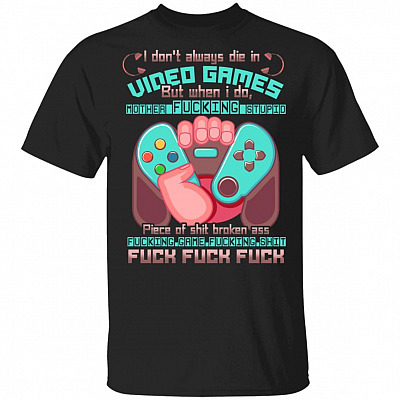 I Don't Always Die In Video Games But When I Do Mother Fucking Stupid T-Shirt - Funny Gamer Shirt, Black, Unisex T-Shirt