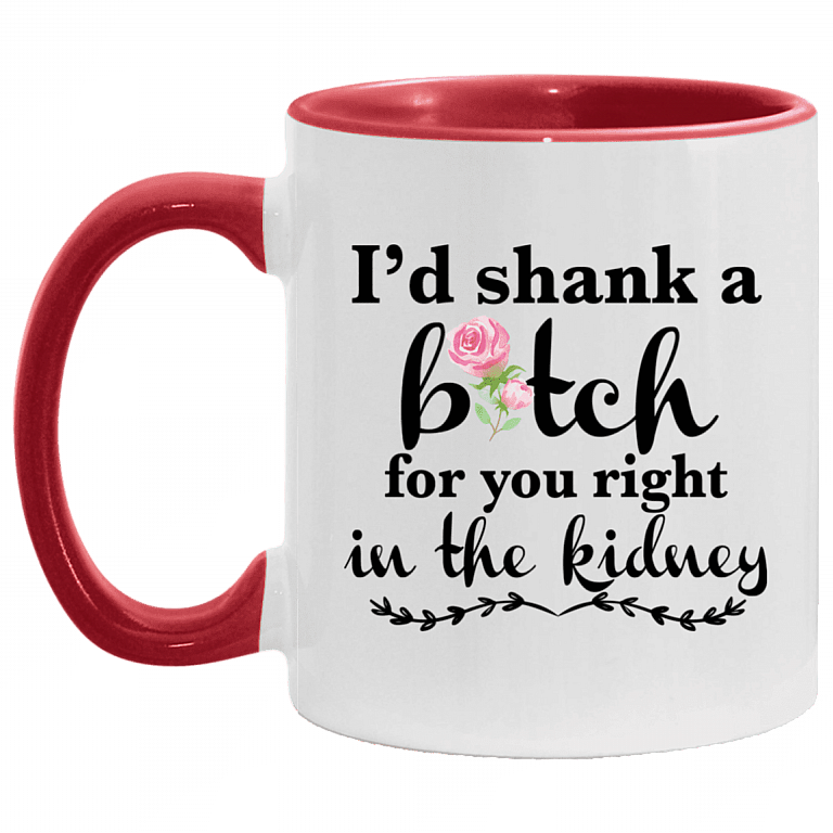 Best Friend I'd Shank A Bitch For You Right In The Kidney Accent Mug, White/Red, 11 oz. Accent Mug