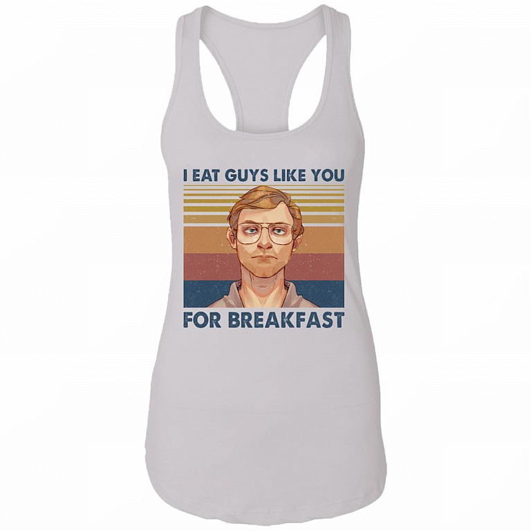 I Eat Guys Like You For Breakfast Jeffrey Dahmer Vintage Retro Cotton Tank Top Tee - Ladies Racerback Tank, White, Ladies Racerback Tank