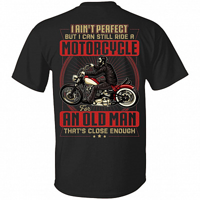 I Ain't Perfect But I Can Still Ride A Motorcycle For An Old Man That's Close Enough Plain Front Print On Back T-Shirt, Black, Unisex T-Shirt