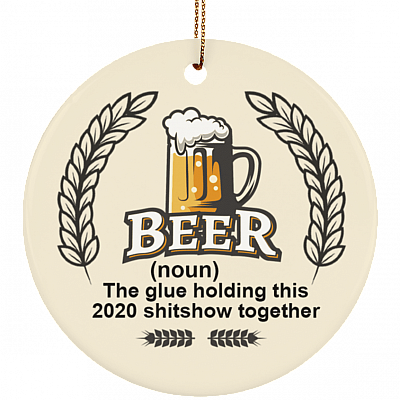 Beer The Glue Holding This Shitshow Together Decorative Christmas Ornament - Flat Circle Porcelain Ornament, White, Ceramic Circle Ornament