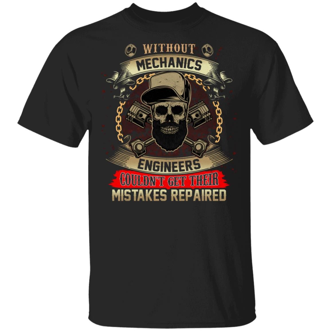 Without Mechanics Engineers Couldn't Get Their Mistakes Repaired T-Shirt - Funny Mechanic Shirt, Black, Unisex T-Shirt